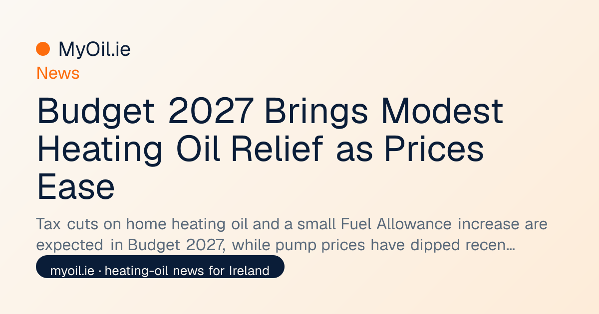 Budget 2027 Brings Modest Heating Oil Relief as Prices Ease · MyOil.ie
